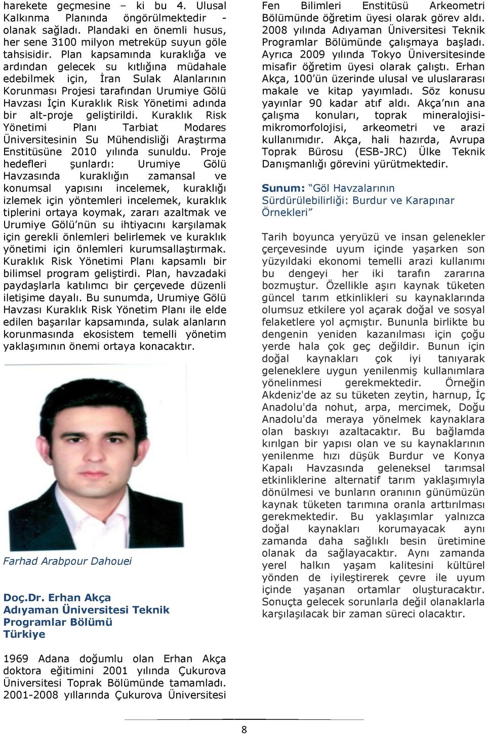 alt-proje geliştirildi. Kuraklık Risk Yönetimi Planı Tarbiat Modares Üniversitesinin Su Mühendisliği Araştırma Enstitüsüne 2010 yılında sunuldu.