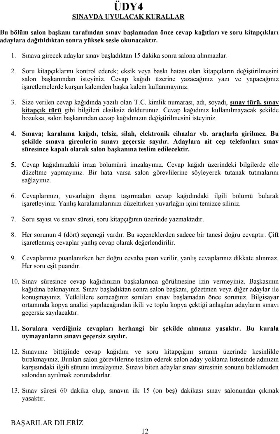 Soru kitapçıklarını kontrol ederek; eksik veya baskı hatası olan kitapçıların değiştirilmesini salon başkanından isteyiniz.