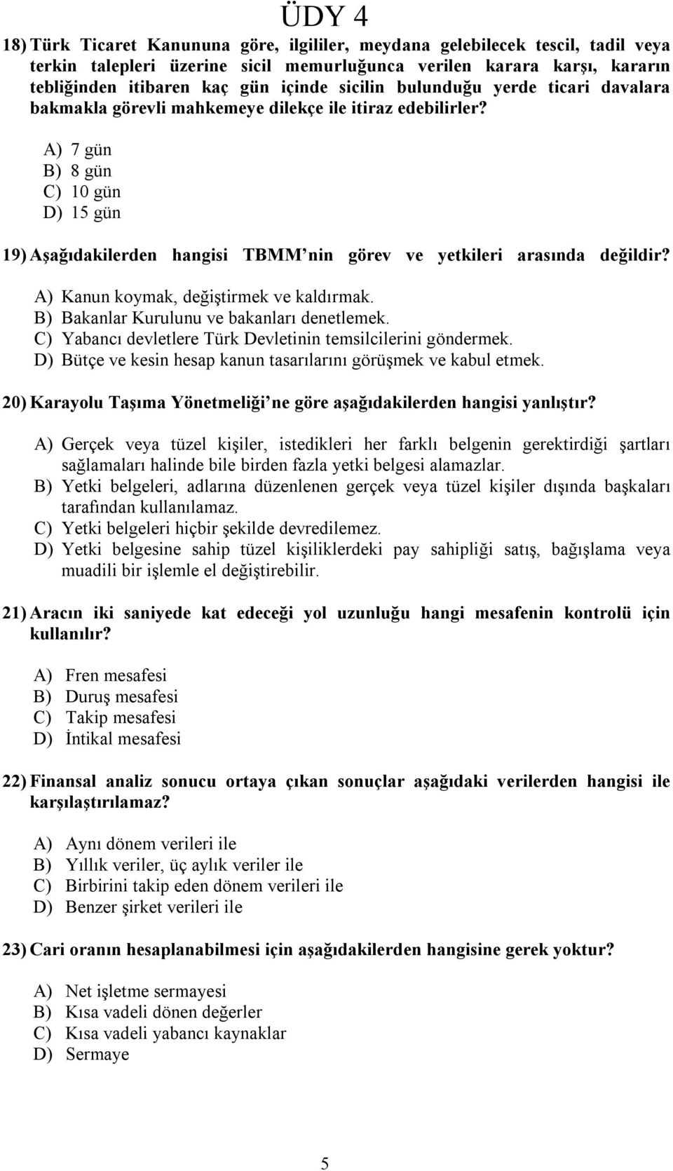 A) 7 gün B) 8 gün C) 10 gün D) 15 gün 19) Aşağıdakilerden hangisi TBMM nin görev ve yetkileri arasında değildir? A) Kanun koymak, değiştirmek ve kaldırmak.