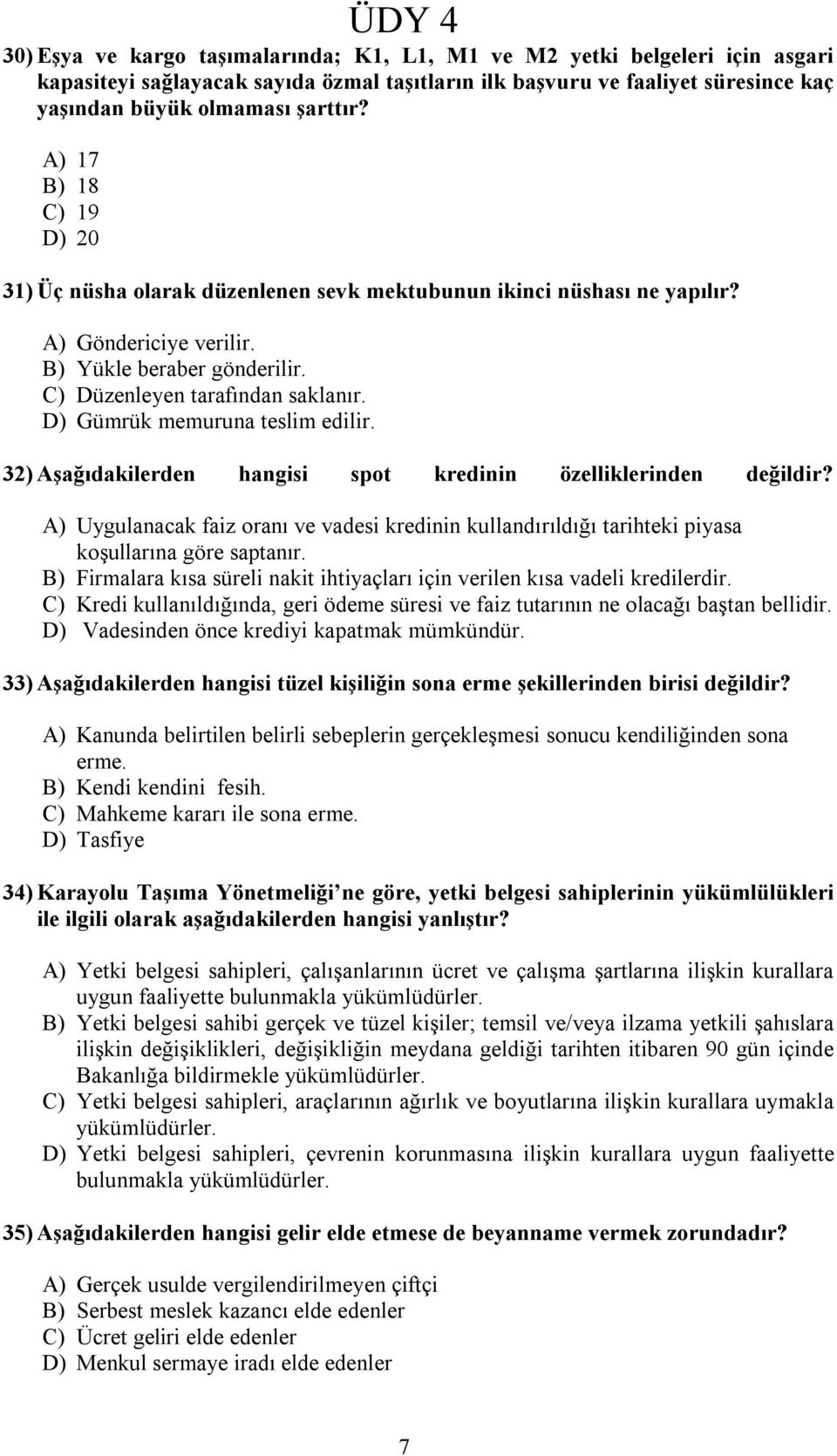 D) Gümrük memuruna teslim edilir. 32) Aşağıdakilerden hangisi spot kredinin özelliklerinden değildir?