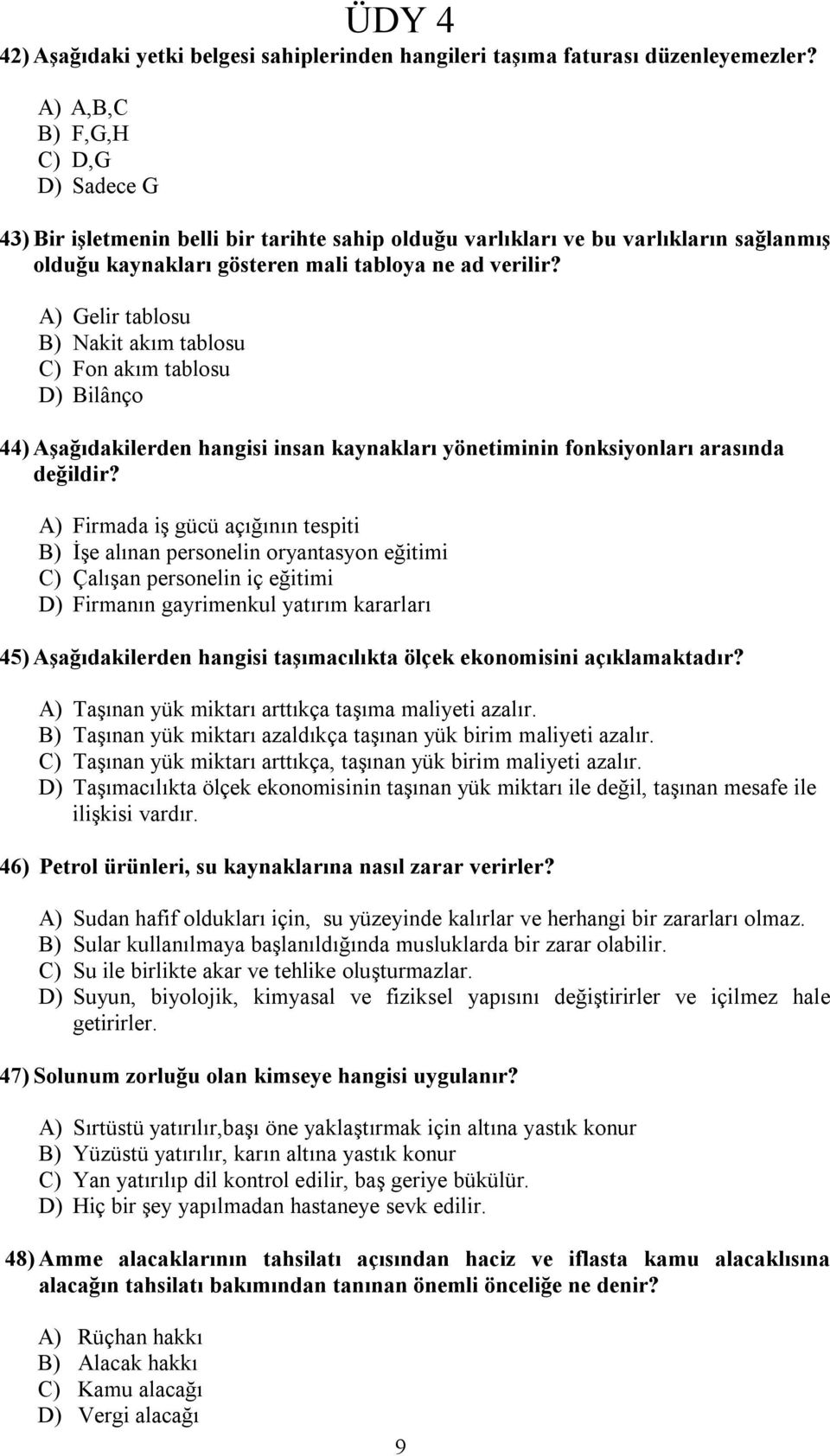 A) Gelir tablosu B) Nakit akım tablosu C) Fon akım tablosu D) Bilânço 44) Aşağıdakilerden hangisi insan kaynakları yönetiminin fonksiyonları arasında değildir?