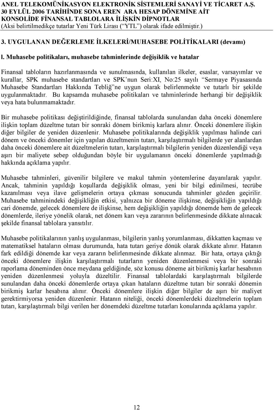 standartları ve SPK nun Seri:XI, No:25 sayılı Sermaye Piyasasında Muhasebe Standartları Hakkında Tebliğ ne uygun olarak belirlenmekte ve tutarlı bir şekilde uygulanmaktadır.