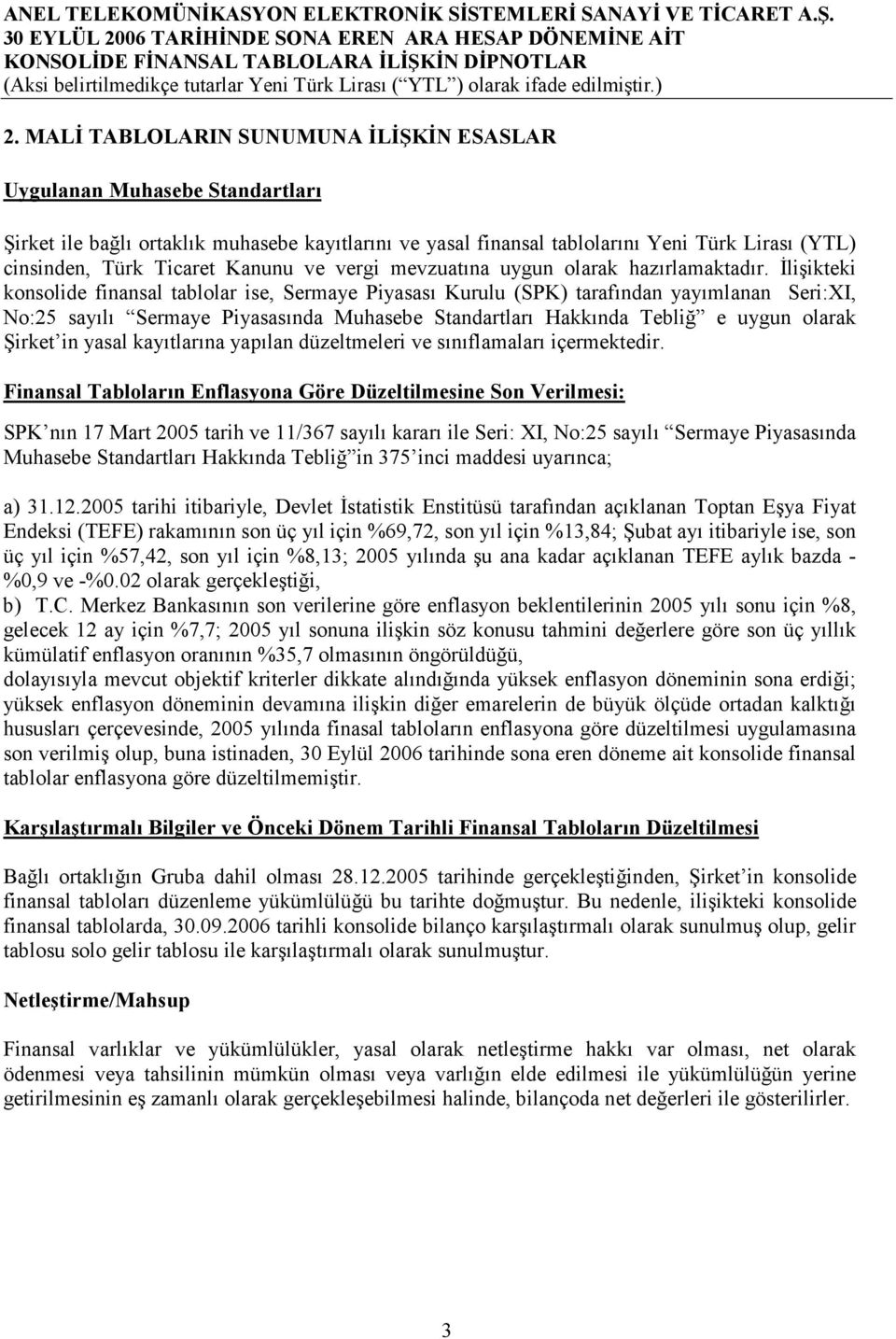 İlişikteki konsolide finansal tablolar ise, Sermaye Piyasası Kurulu (SPK) tarafından yayımlanan Seri:XI, No:25 sayılı Sermaye Piyasasında Muhasebe Standartları Hakkında Tebliğ e uygun olarak Şirket