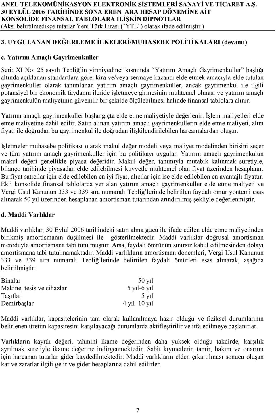 amacıyla elde tutulan gayrimenkuller olarak tanımlanan yatırım amaçlı gayrimenkuller, ancak gayrimenkul ile ilgili potansiyel bir ekonomik faydanın ileride işletmeye girmesinin muhtemel olması ve