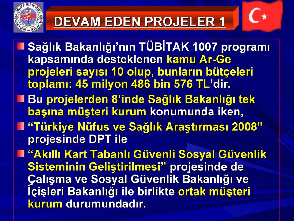 Bu projelerden 8 inde Sağlık Bakanlığı tek başına müşteri kurum konumunda iken, Türkiye Nüfus ve Sağlık Araştırması 2008