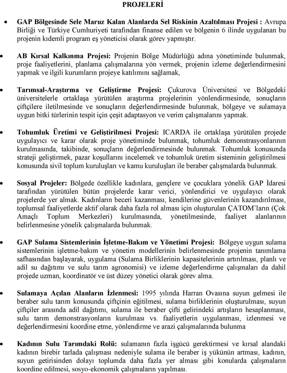 AB Kırsal Kalkınma Projesi: Projenin Bölge Müdürlüğü adına yönetiminde bulunmak, proje faaliyetlerini, planlama çalışmalarına yön vermek, projenin izleme değerlendirmesini yapmak ve ilgili kurumların