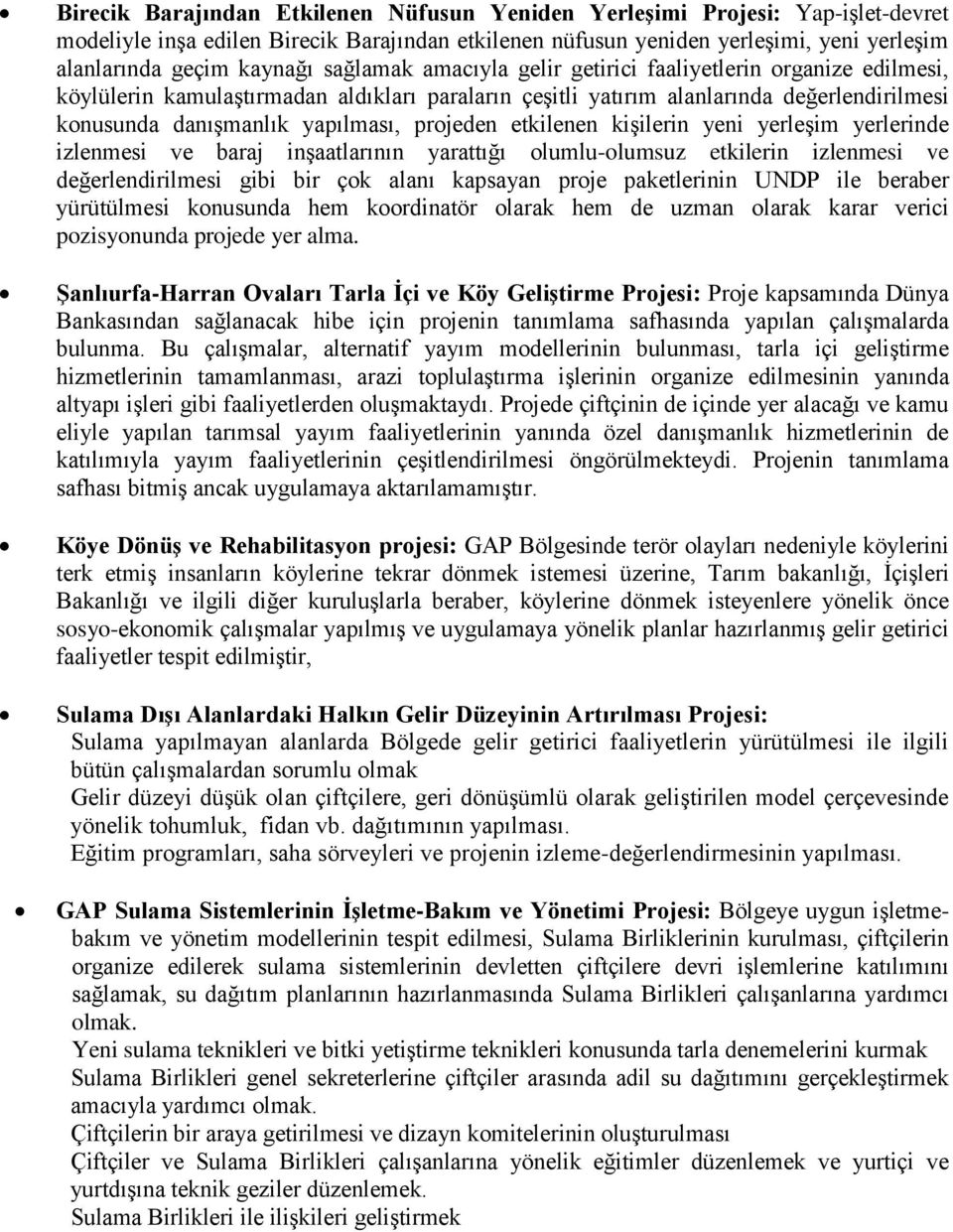 projeden etkilenen kişilerin yeni yerleşim yerlerinde izlenmesi ve baraj inşaatlarının yarattığı olumlu-olumsuz etkilerin izlenmesi ve değerlendirilmesi gibi bir çok alanı kapsayan proje paketlerinin