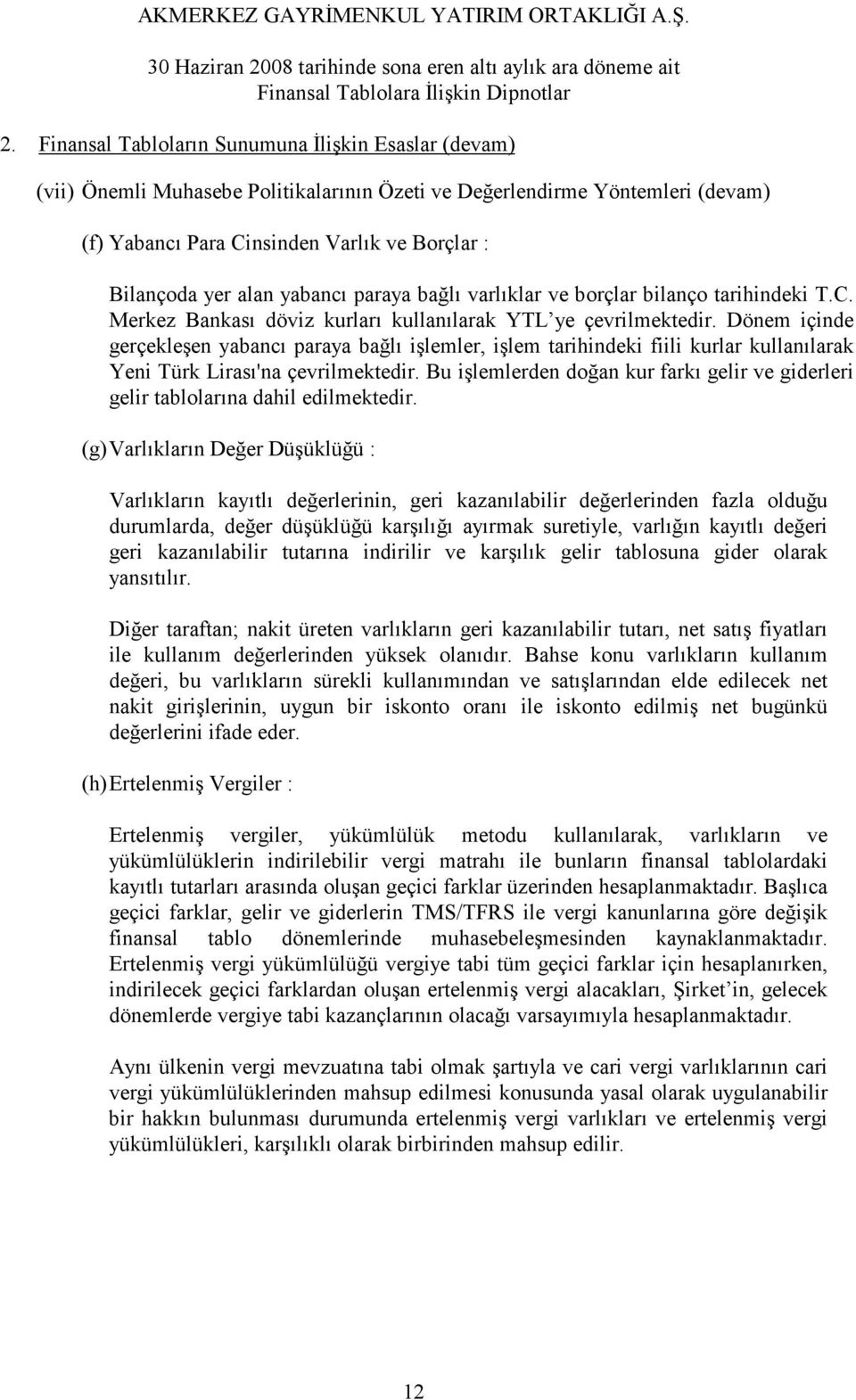 Dönem içinde gerçekleşen yabancı paraya bağlı işlemler, işlem tarihindeki fiili kurlar kullanılarak Yeni Türk Lirası'na çevrilmektedir.