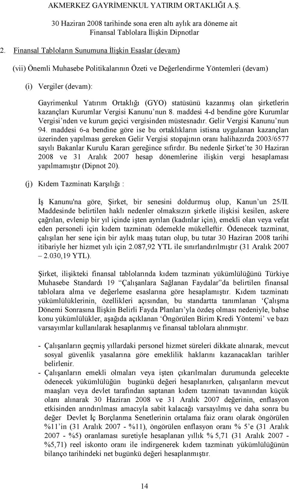 maddesi 6-a bendine göre ise bu ortaklıkların istisna uygulanan kazançları üzerinden yapılması gereken Gelir Vergisi stopajının oranı halihazırda 2003/6577 sayılı Bakanlar Kurulu Kararı gereğince