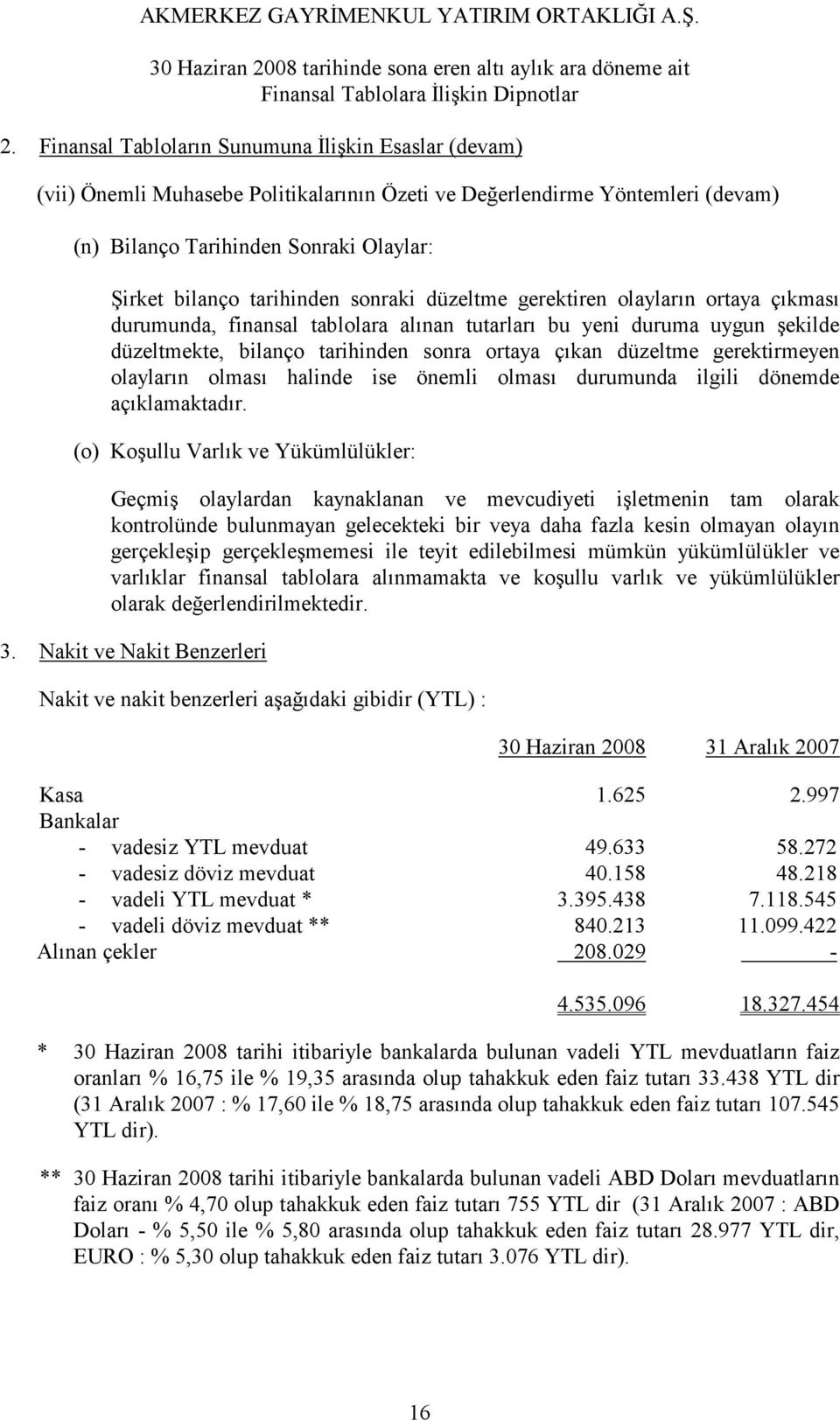 gerektirmeyen olayların olması halinde ise önemli olması durumunda ilgili dönemde açıklamaktadır.