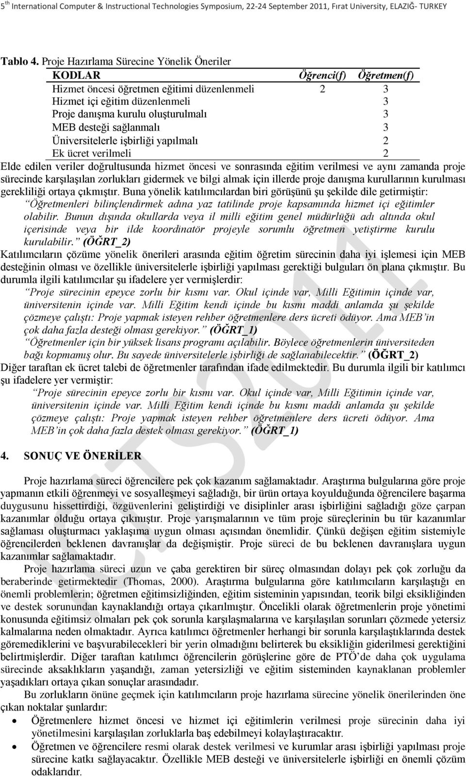 desteği sağlanmalı 3 Üniversitelerle işbirliği yapılmalı 2 Ek ücret verilmeli 2 Elde edilen veriler doğrultusunda hizmet öncesi ve sonrasında eğitim verilmesi ve aynı zamanda proje sürecinde