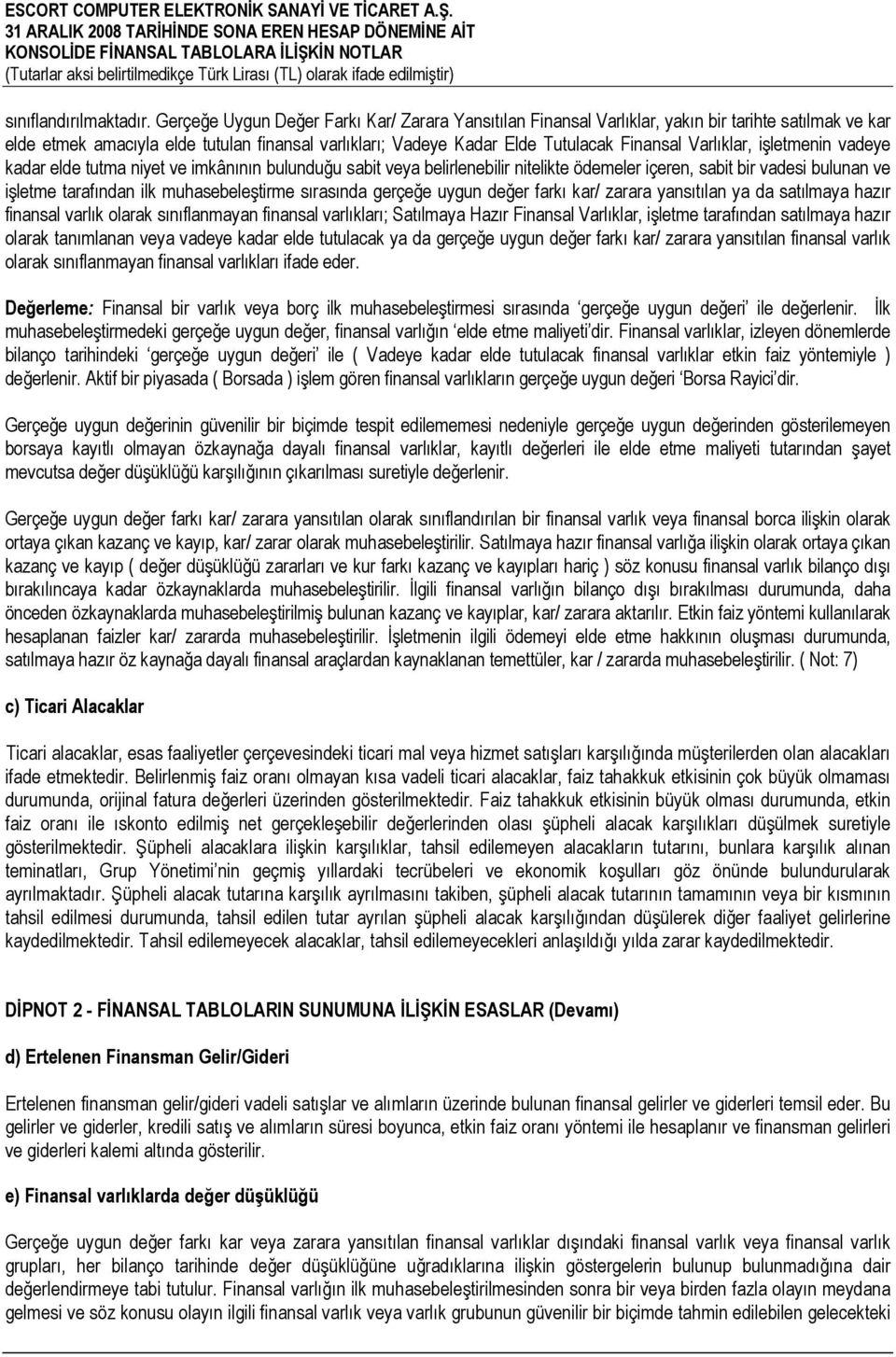 Varlıklar, işletmenin vadeye kadar elde tutma niyet ve imkânının bulunduğu sabit veya belirlenebilir nitelikte ödemeler içeren, sabit bir vadesi bulunan ve işletme tarafından ilk muhasebeleştirme