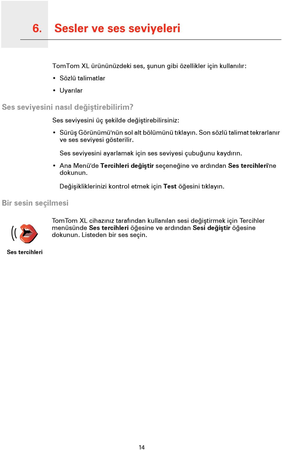 Ses seviyesini ayarlamak için ses seviyesi çubuğunu kaydırın. Ana Menü'de Tercihleri değiştir seçeneğine ve ardından Ses tercihleri'ne dokunun.