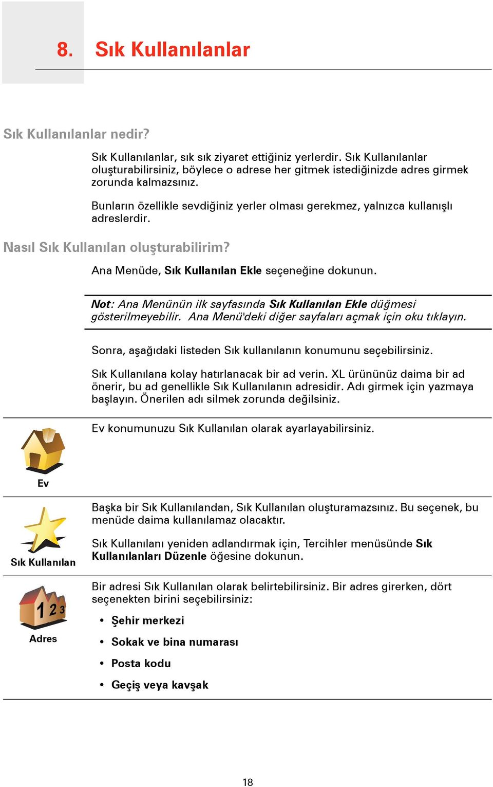 Nasıl Sık Kullanılan oluşturabilirim? Ana Menüde, Sık Kullanılan Ekle seçeneğine dokunun. Not: Ana Menünün ilk sayfasında Sık Kullanılan Ekle düğmesi gösterilmeyebilir.