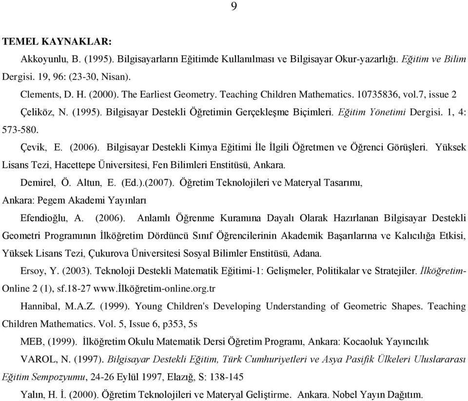 Çevik, E. (2006). Bilgisayar Destekli Kimya Eğitimi İle İlgili Öğretmen ve Öğrenci Görüşleri. Yüksek Lisans Tezi, Hacettepe Üniversitesi, Fen Bilimleri Enstitüsü, Ankara. Demirel, Ö. Altun, E. (Ed.).(2007).