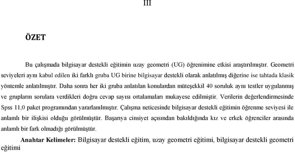 Daha sonra her iki gruba anlatılan konulardan müteşekkil 40 soruluk aynı testler uygulanmış ve grupların sorulara verdikleri doğru cevap sayısı ortalamaları mukayese edilmiştir.