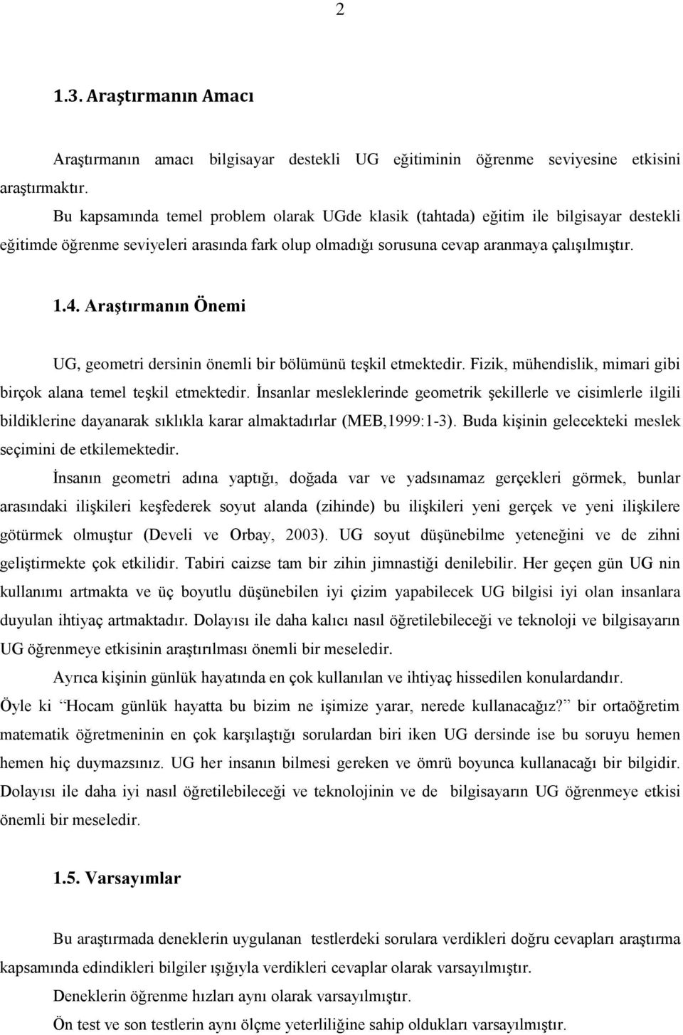 AraĢtırmanın Önemi UG, geometri dersinin önemli bir bölümünü teşkil etmektedir. Fizik, mühendislik, mimari gibi birçok alana temel teşkil etmektedir.