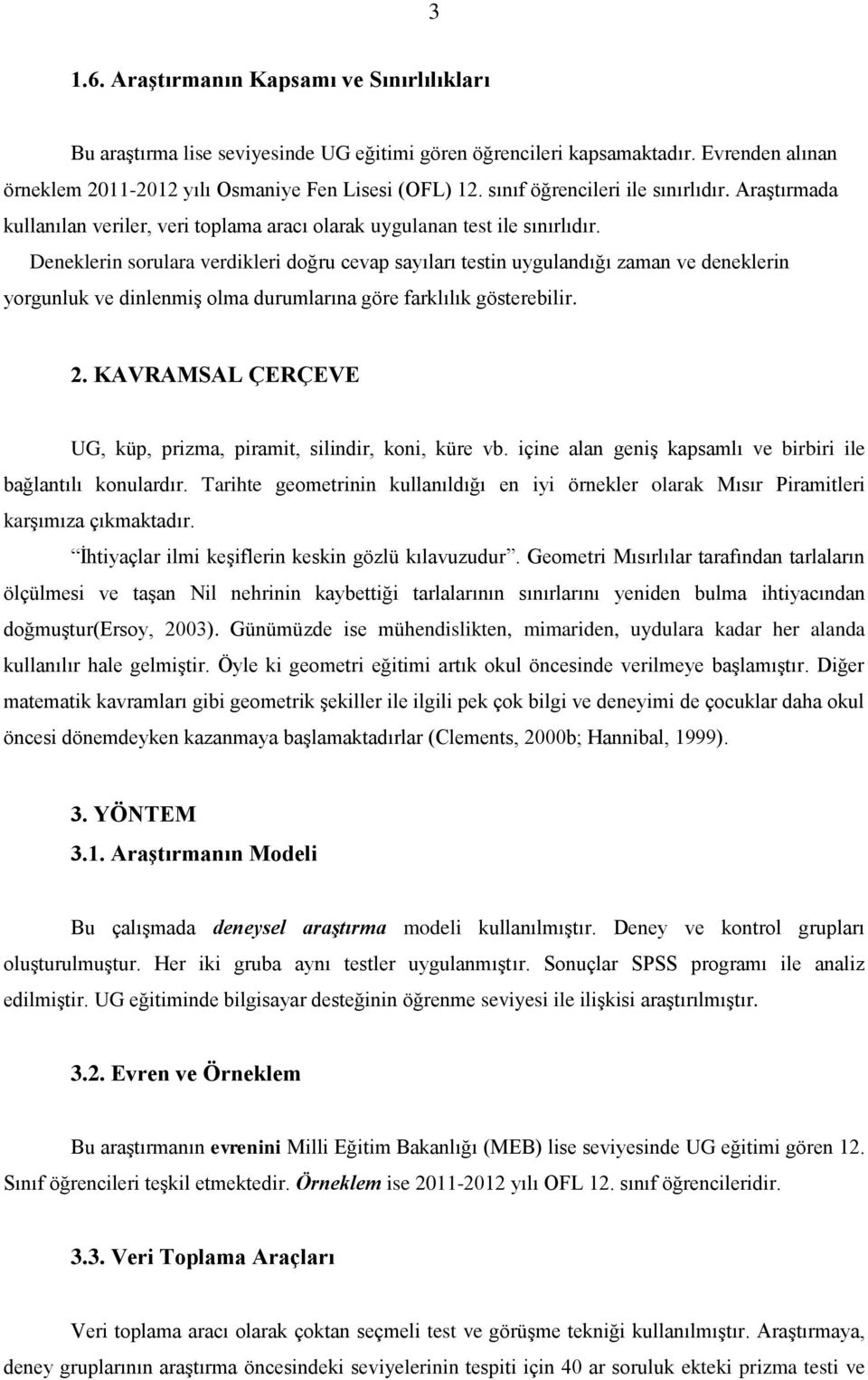 Deneklerin sorulara verdikleri doğru cevap sayıları testin uygulandığı zaman ve deneklerin yorgunluk ve dinlenmiş olma durumlarına göre farklılık gösterebilir. 2.