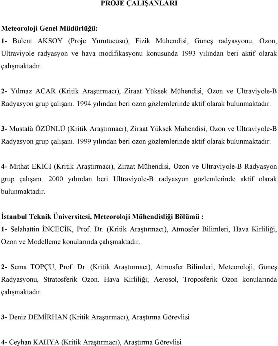 1994 yılından beri ozon gözlemlerinde aktif olarak bulunmaktadır. 3- Mustafa ÖZÜNLÜ (Kritik Araştırmacı), Ziraat Yüksek Mühendisi, Ozon ve Ultraviyole-B Radyasyon grup çalışanı.