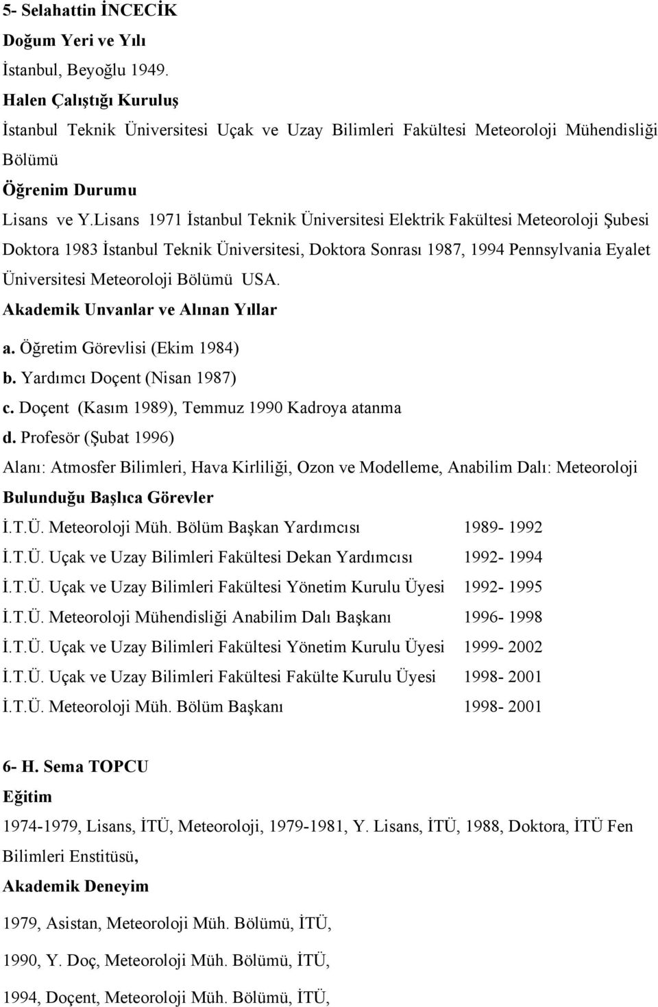 Bölümü USA. Akademik Unvanlar ve Alınan Yıllar a. Öğretim Görevlisi (Ekim 1984) b. Yardımcı Doçent (Nisan 1987) c. Doçent (Kasım 1989), Temmuz 1990 Kadroya atanma d.