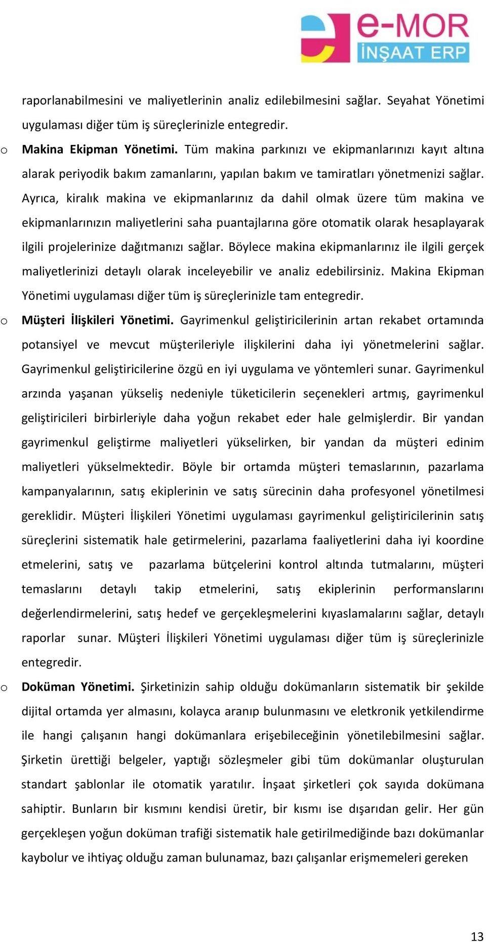 Ayrıca, kiralık makina ve ekipmanlarınız da dahil lmak üzere tüm makina ve ekipmanlarınızın maliyetlerini saha puantajlarına göre tmatik larak hesaplayarak ilgili prjelerinize dağıtmanızı sağlar.