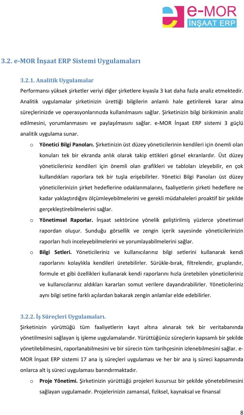 Şirketinizin bilgi birikiminin analiz edilmesini, yrumlanmasını ve paylaşılmasını sağlar. e-mor İnşaat ERP sistemi 3 güçlü analitik uygulama sunar. Yönetici Bilgi Panları.