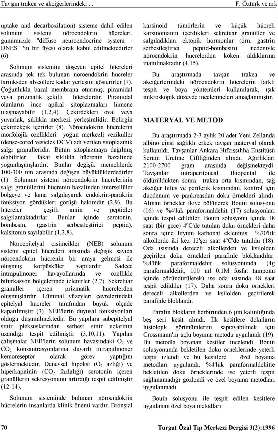 Solunum sistemini döşeyen epitel hücreleri arasında tek tek bulunan nöroendokrin hücreler larinksden alveollere kadar yerleşim gösterirler (7).