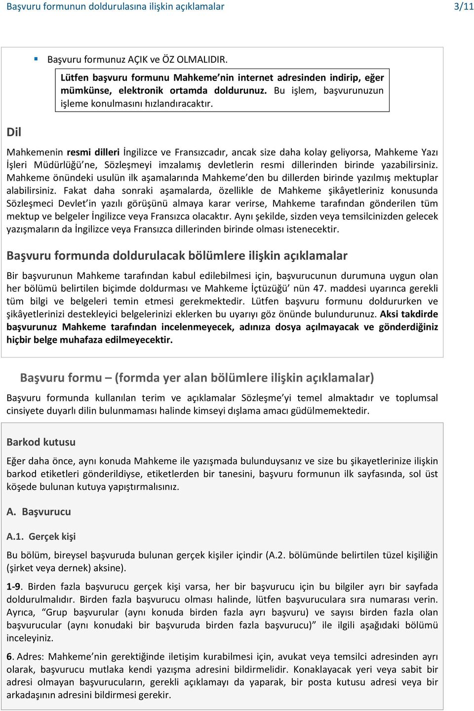 Mahkemenin resmi dilleri İngilizce ve Fransızcadır, ancak size daha kolay geliyorsa, Mahkeme Yazı İşleri Müdürlüğü ne, Sözleşmeyi imzalamış devletlerin resmi dillerinden birinde yazabilirsiniz.