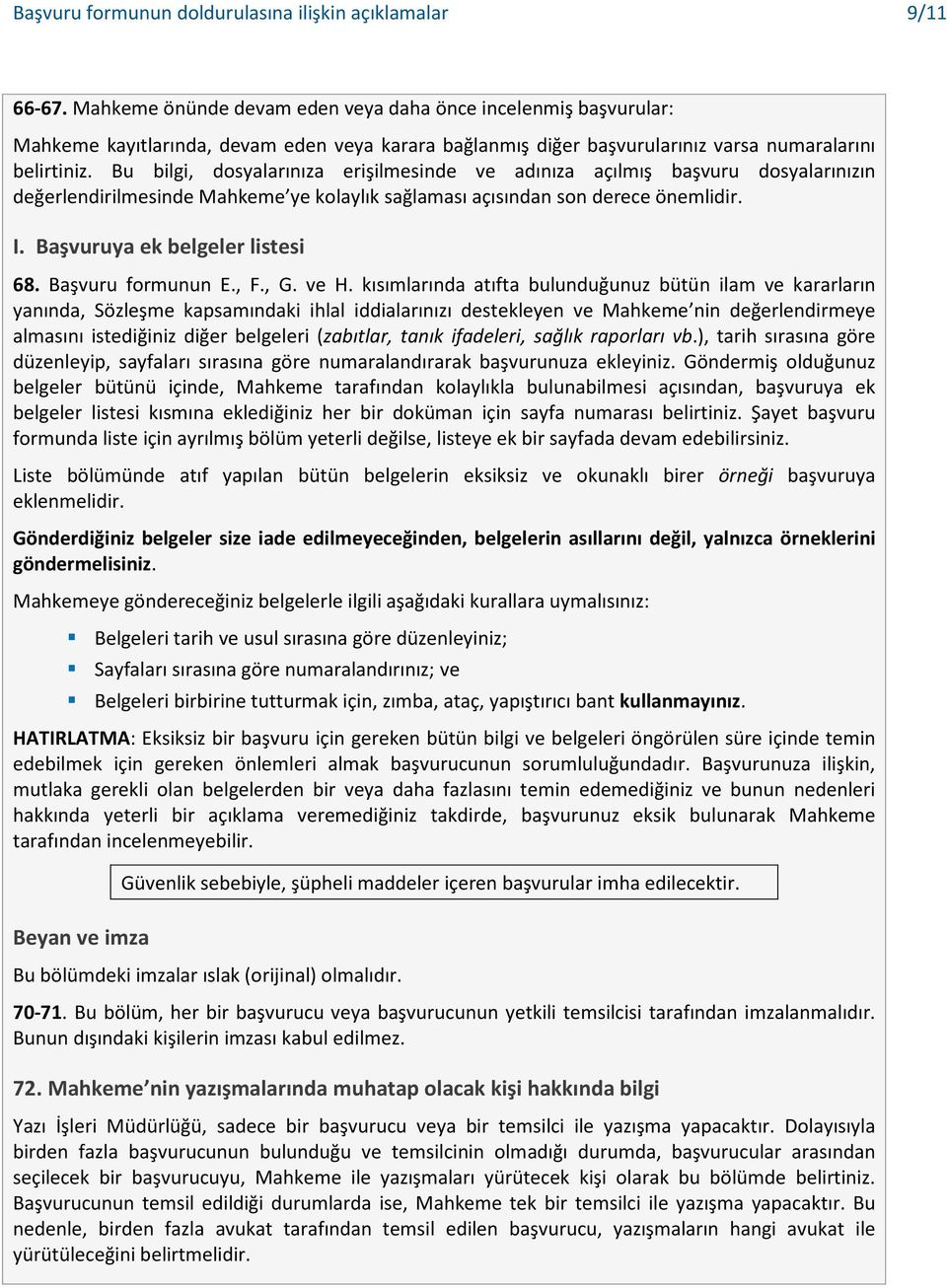 Bu bilgi, dosyalarınıza erişilmesinde ve adınıza açılmış başvuru dosyalarınızın değerlendirilmesinde Mahkeme ye kolaylık sağlaması açısından son derece önemlidir. I. Başvuruya ek belgeler listesi 68.