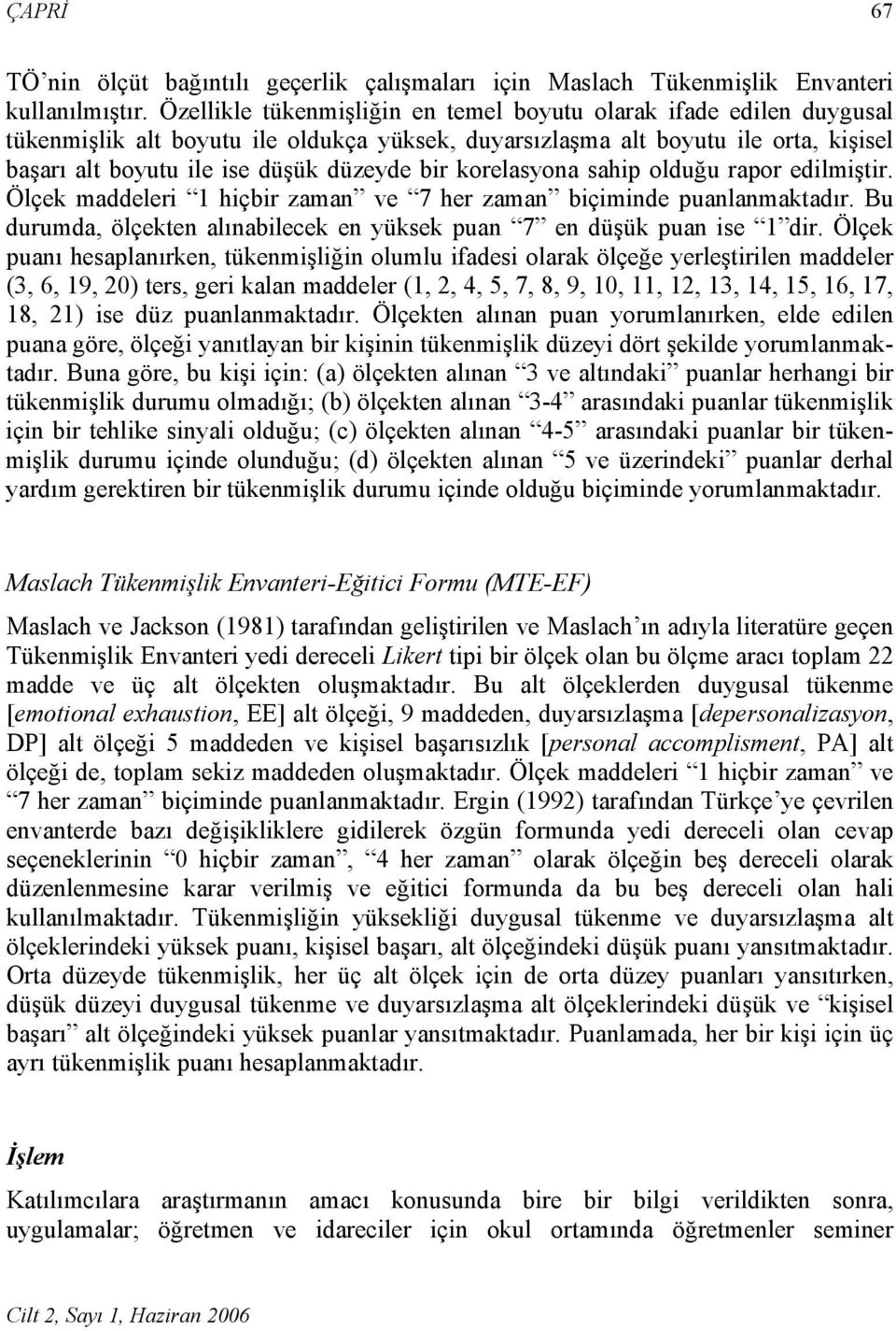 korelasyona sahip olduğu rapor edilmiştir. Ölçek maddeleri 1 hiçbir zaman ve 7 her zaman biçiminde puanlanmaktadır. Bu durumda, ölçekten alınabilecek en yüksek puan 7 en düşük puan ise 1 dir.