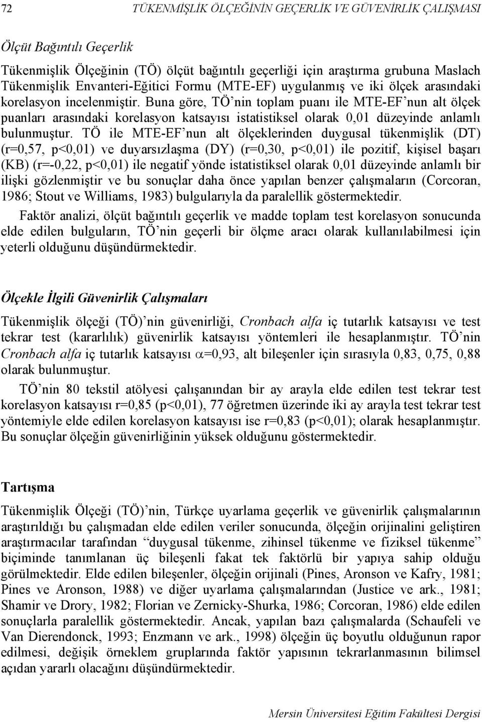 Buna göre, TÖ nin toplam puanı ile MTE-EF nun alt ölçek puanları arasındaki korelasyon katsayısı istatistiksel olarak 0,01 düzeyinde anlamlı bulunmuştur.