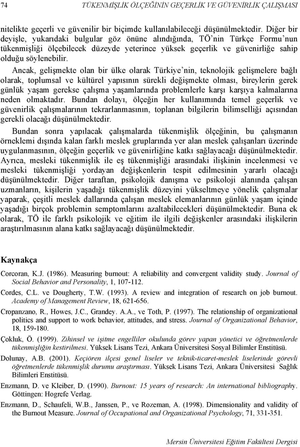 Ancak, gelişmekte olan bir ülke olarak Türkiye nin, teknolojik gelişmelere bağlı olarak, toplumsal ve kültürel yapısının sürekli değişmekte olması, bireylerin gerek günlük yaşam gerekse çalışma