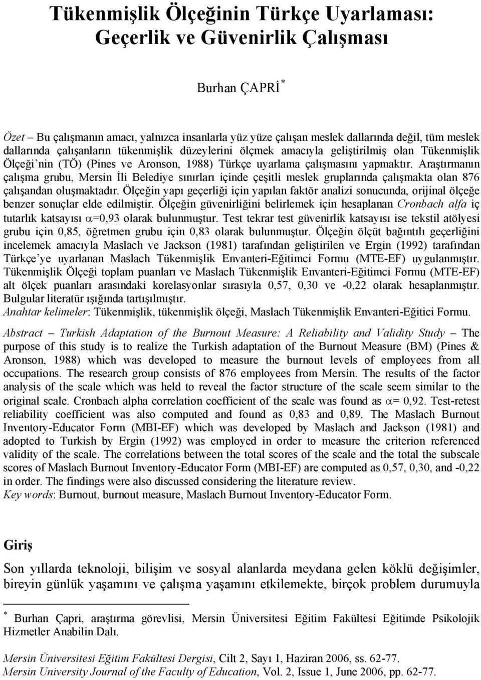 Araştırmanın çalışma grubu, Mersin İli Belediye sınırları içinde çeşitli meslek gruplarında çalışmakta olan 876 çalışandan oluşmaktadır.