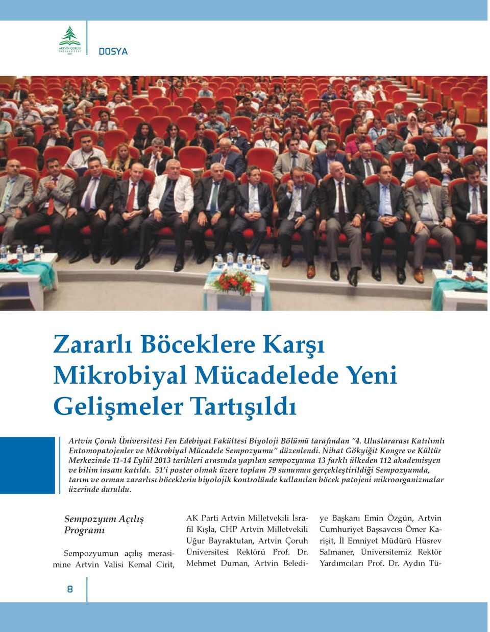 Nihat Gökyiğit Kongre ve Kültür Merkezinde 11-14 Eylül 2013 tarihleri arasında yapılan sempozyuma 13 farklı ülkeden 112 akademisyen ve bilim insanı katıldı.