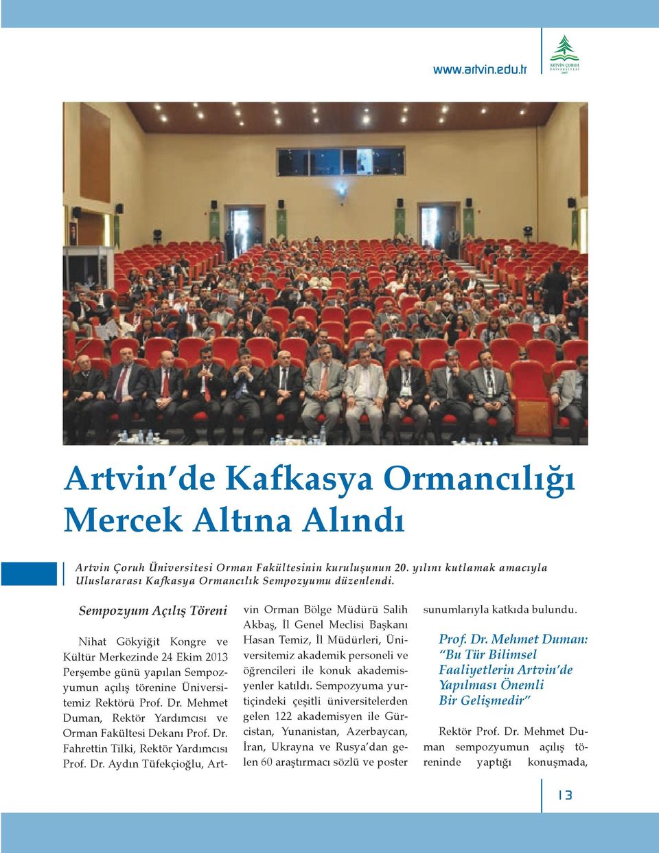 Sempozyum Açılış Töreni Nihat Gökyiğit Kongre ve Kültür Merkezinde 24 Ekim 2013 Perşembe günü yapılan Sempozyumun açılış törenine Üniversitemiz Rektörü Prof. Dr.