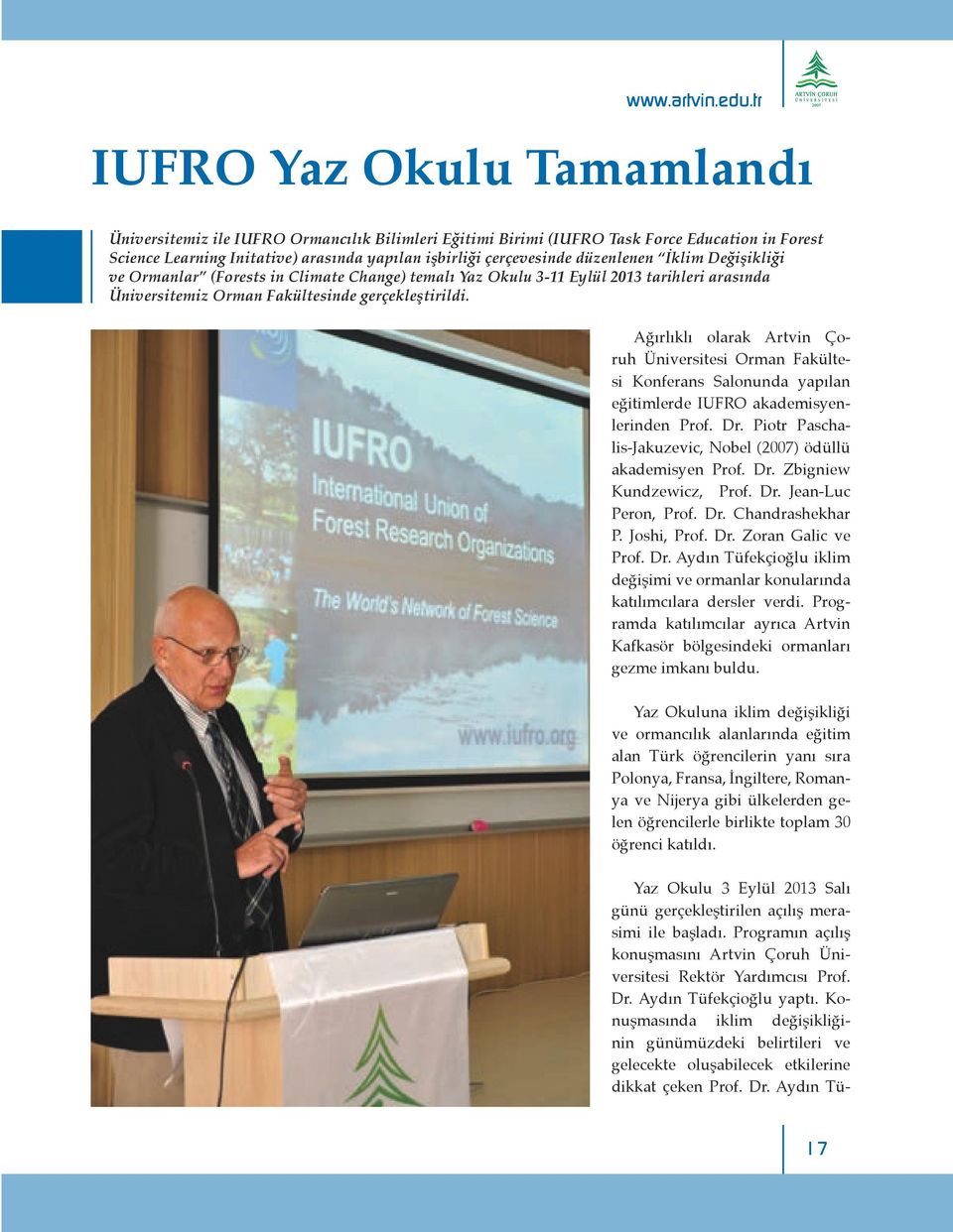 düzenlenen İklim Değişikliği ve Ormanlar (Forests in Climate Change) temalı Yaz Okulu 3-11 Eylül 2013 tarihleri arasında Üniversitemiz Orman Fakültesinde gerçekleştirildi.