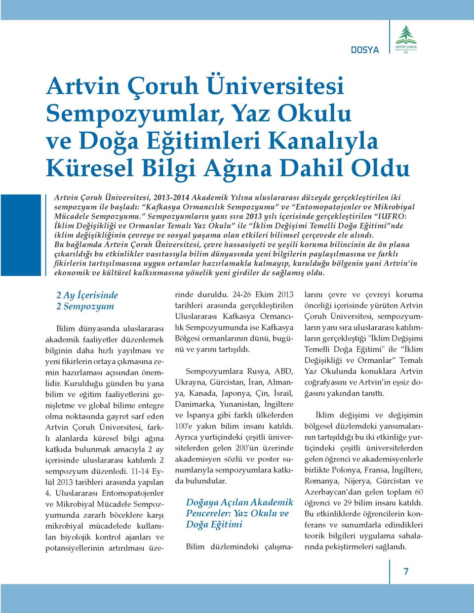 Sempozyumların yanı sıra 2013 yılı içerisinde gerçekleştirilen IUFRO: İklim Değişikliği ve Ormanlar Temalı Yaz Okulu ile İklim Değişimi Temelli Doğa Eğitimi nde iklim değişikliğinin çevreye ve sosyal