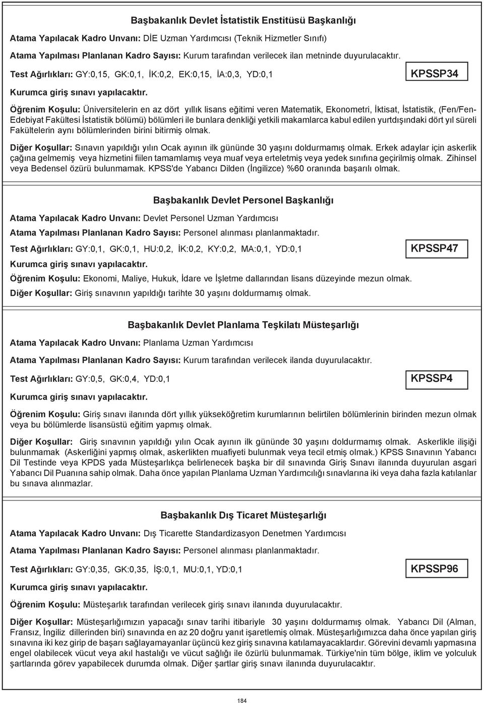 Test Aðýrlýklarý: GY:0,15, GK:0,1, ÝK:0,2, EK:0,15, ÝA:0,3, YD:0,1 KPSSP34 Öðrenim Koþulu: Üniversitelerin en az dört yýllýk lisans eðitimi veren Matematik, Ekonometri, Ýktisat, Ýstatistik, (Fen/Fen-