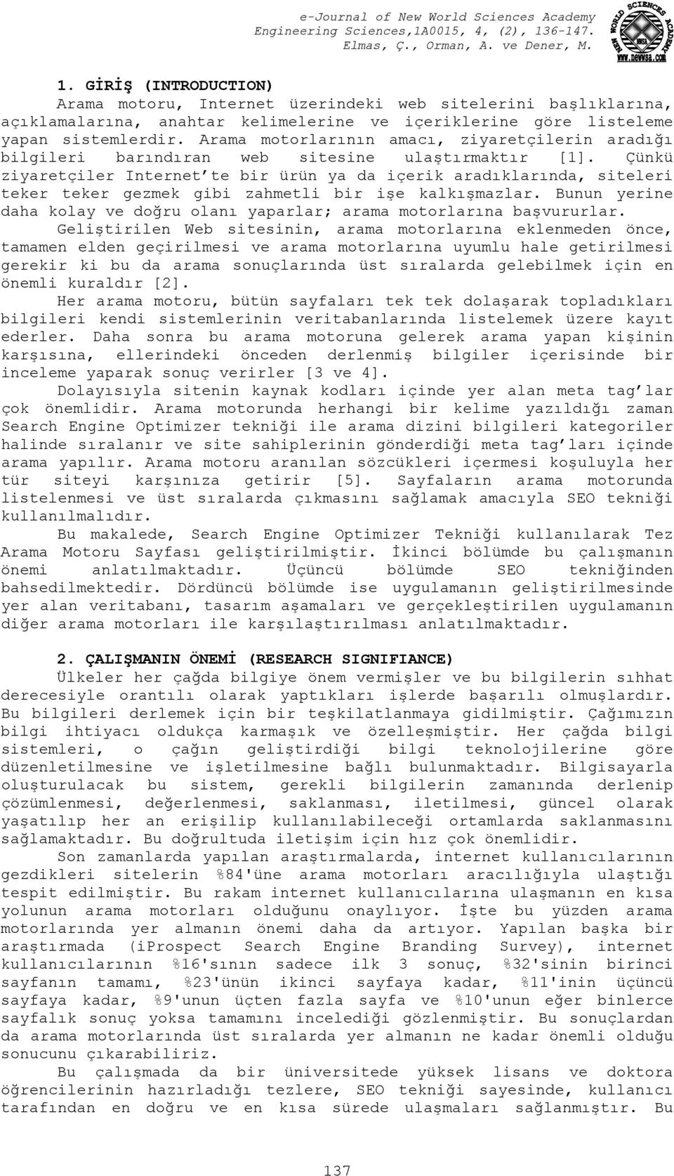 Çünkü ziyaretçiler Internet te bir ürün ya da içerik aradıklarında, siteleri teker teker gezmek gibi zahmetli bir işe kalkışmazlar.