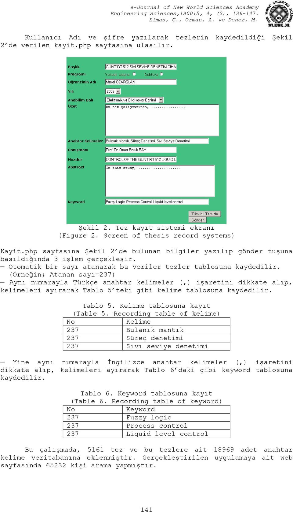 (Örneğin; Atanan sayı=237) Aynı numarayla Türkçe anahtar kelimeler (,) işaretini dikkate alıp, kelimeleri ayırarak Tablo 5 teki gibi kelime tablosuna kaydedilir. Tablo 5. Kelime tablosuna kayıt (Table 5.