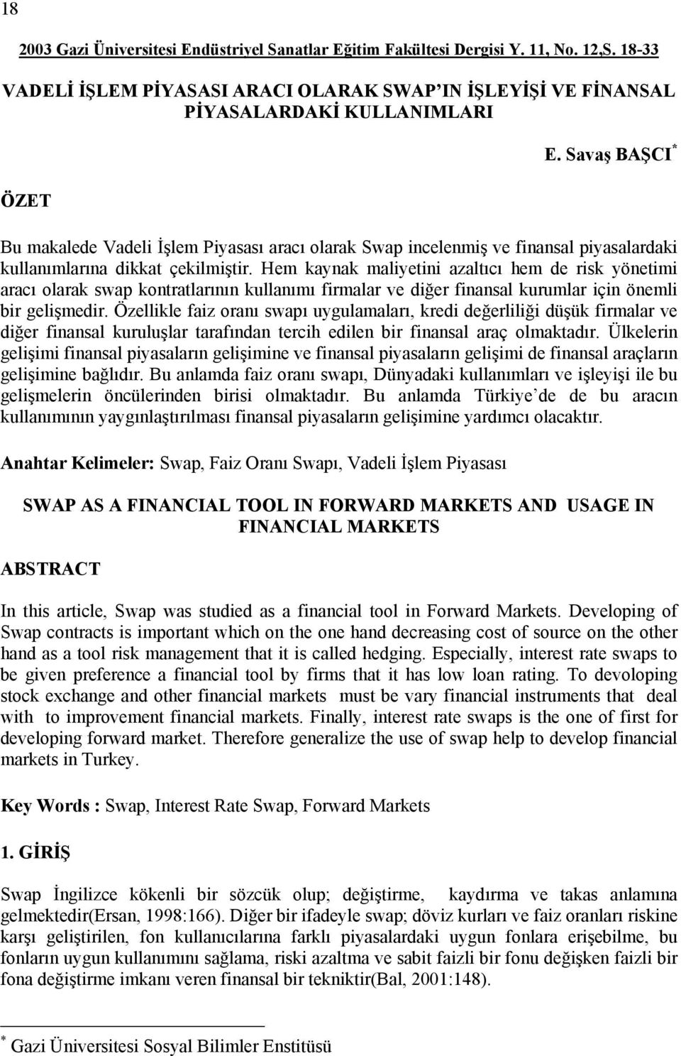 Hem kaynak maliyetini azaltıcı hem de risk yönetimi aracı olarak swap kontratlarının kullanımı firmalar ve diğer finansal kurumlar için önemli bir gelişmedir.