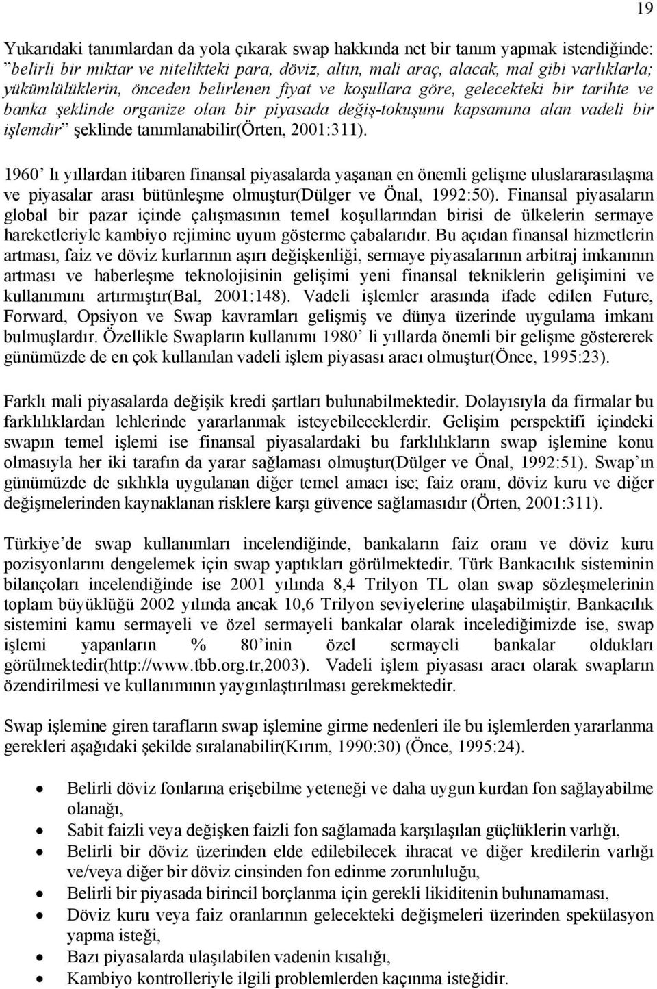 2001:311). 1960 lı yıllardan itibaren finansal piyasalarda yaşanan en önemli gelişme uluslararasılaşma ve piyasalar arası bütünleşme olmuştur(dülger ve Önal, 1992:50).