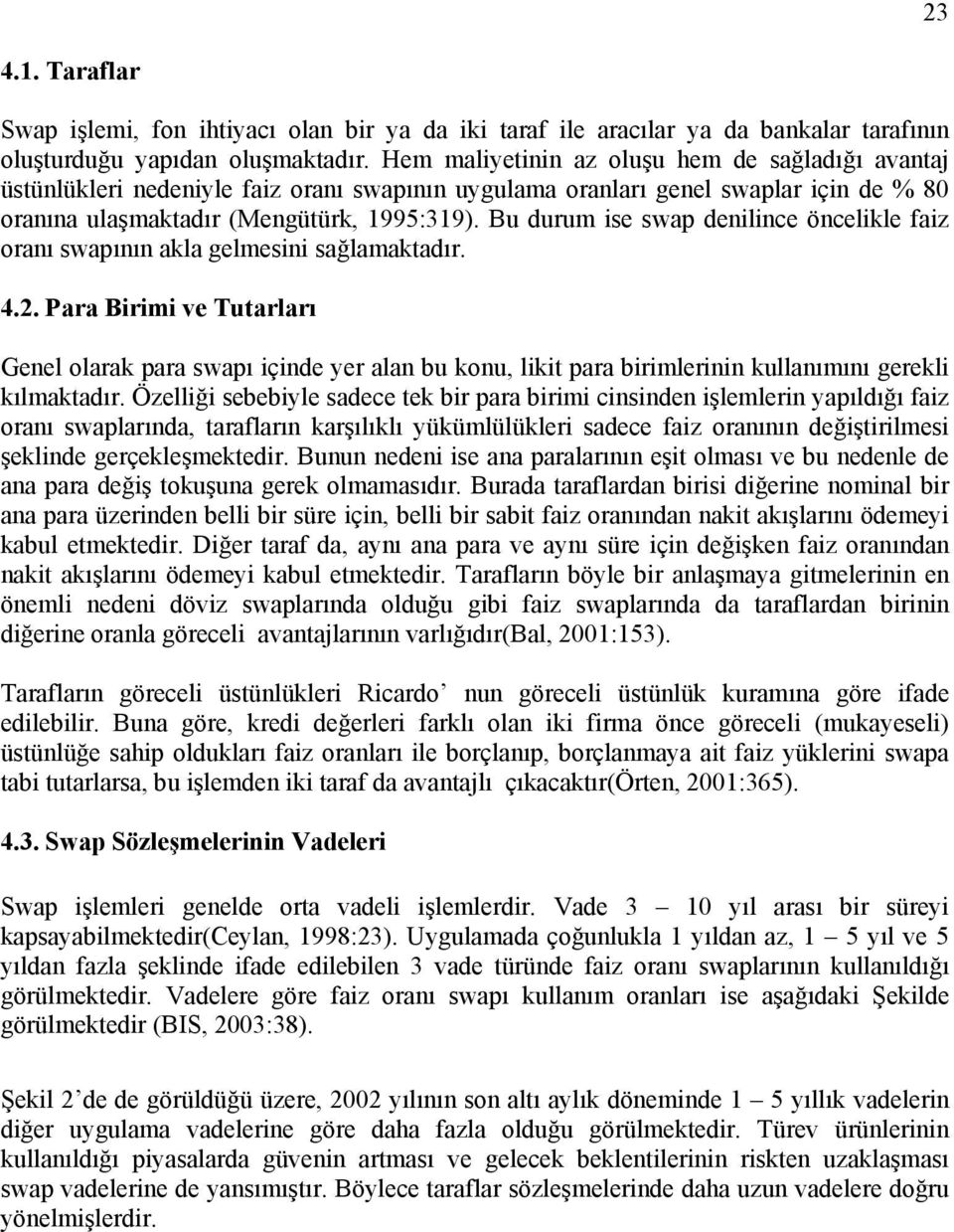 Bu durum ise swap denilince öncelikle faiz oranı swapının akla gelmesini sağlamaktadır. 4.2.