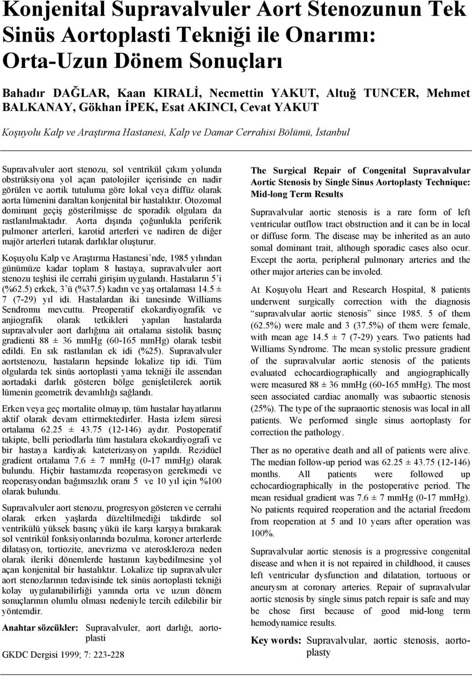 içerisinde en nadir görülen ve aortik tutuluma göre lokal veya diffüz olarak aorta lümenini daraltan konjenital bir hastalıktır.