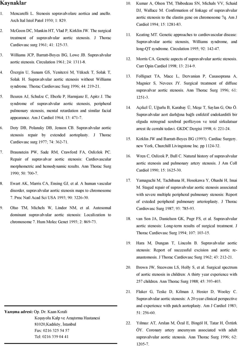 Circulation 1961; 24: 1311-8. 4. Özergin U, Sunam GS, Yeniterzi M, Yüksek T, Solak T, Solak H. Supravalvular aortic stenosis without Williams syndrome. Thorac Cardiovasc Surg 1996; 44: 219-21. 5.