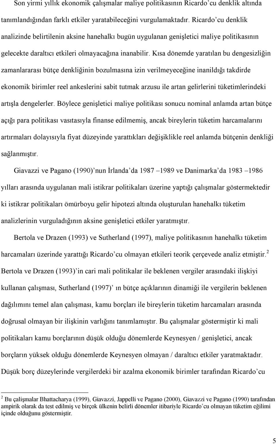 Kõsa dönemde yaraõlan bu dengesizliğin zamanlararasõ büçe denkliğinin bozulmasõna izin verilmeyeceğine inanildõğõ akdirde ekonomik birimler reel ankeslerini sabi umak arzusu ile aran gelirlerini