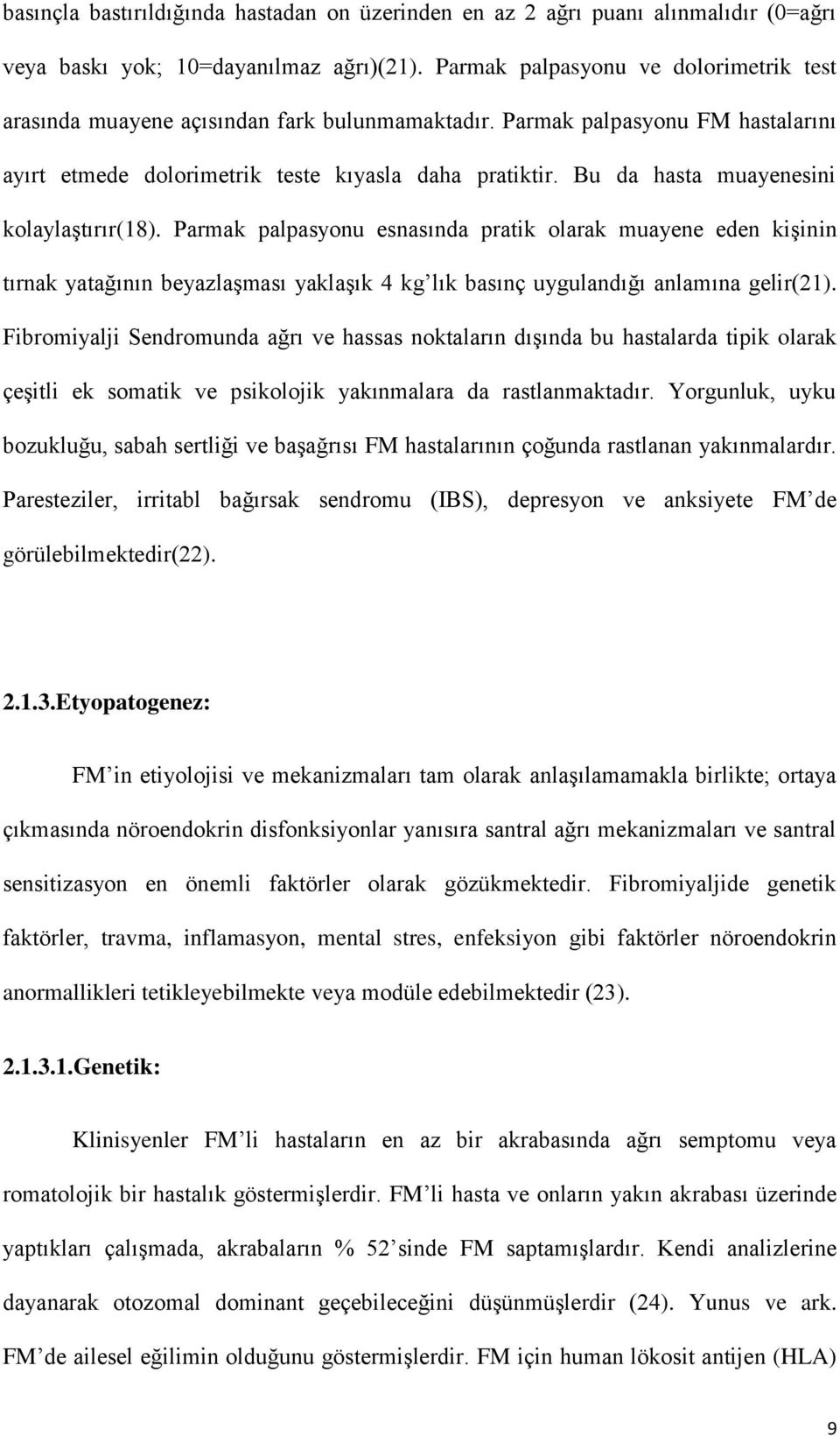 Bu da hasta muayenesini kolaylaştırır(18). Parmak palpasyonu esnasında pratik olarak muayene eden kişinin tırnak yatağının beyazlaşması yaklaşık 4 kg lık basınç uygulandığı anlamına gelir(21).