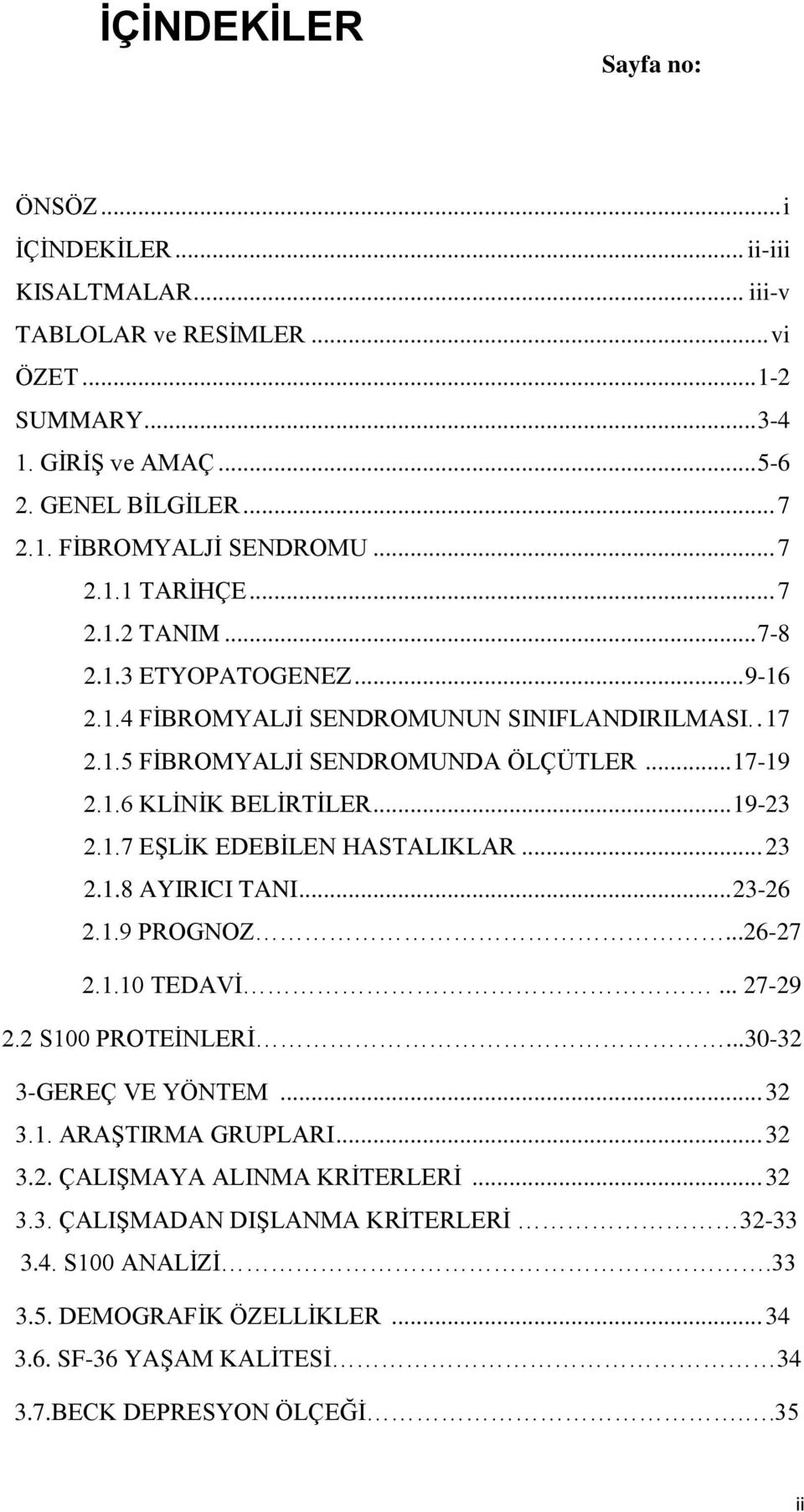 .. 19-23 2.1.7 EŞLİK EDEBİLEN HASTALIKLAR... 23 2.1.8 AYIRICI TANI... 23-26 2.1.9 PROGNOZ...26-27 2.1.10 TEDAVİ... 27-29 2.2 S100 PROTEİNLERİ...30-32 3-GEREÇ VE YÖNTEM... 32 3.1. ARAŞTIRMA GRUPLARI.