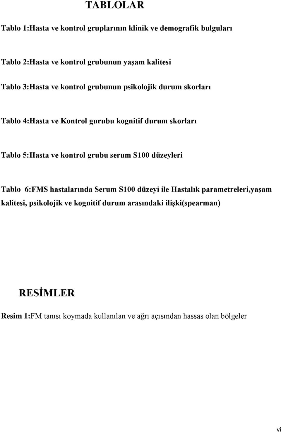 ve kontrol grubu serum S100 düzeyleri Tablo 6:FMS hastalarında Serum S100 düzeyi ile Hastalık parametreleri,yaşam kalitesi,