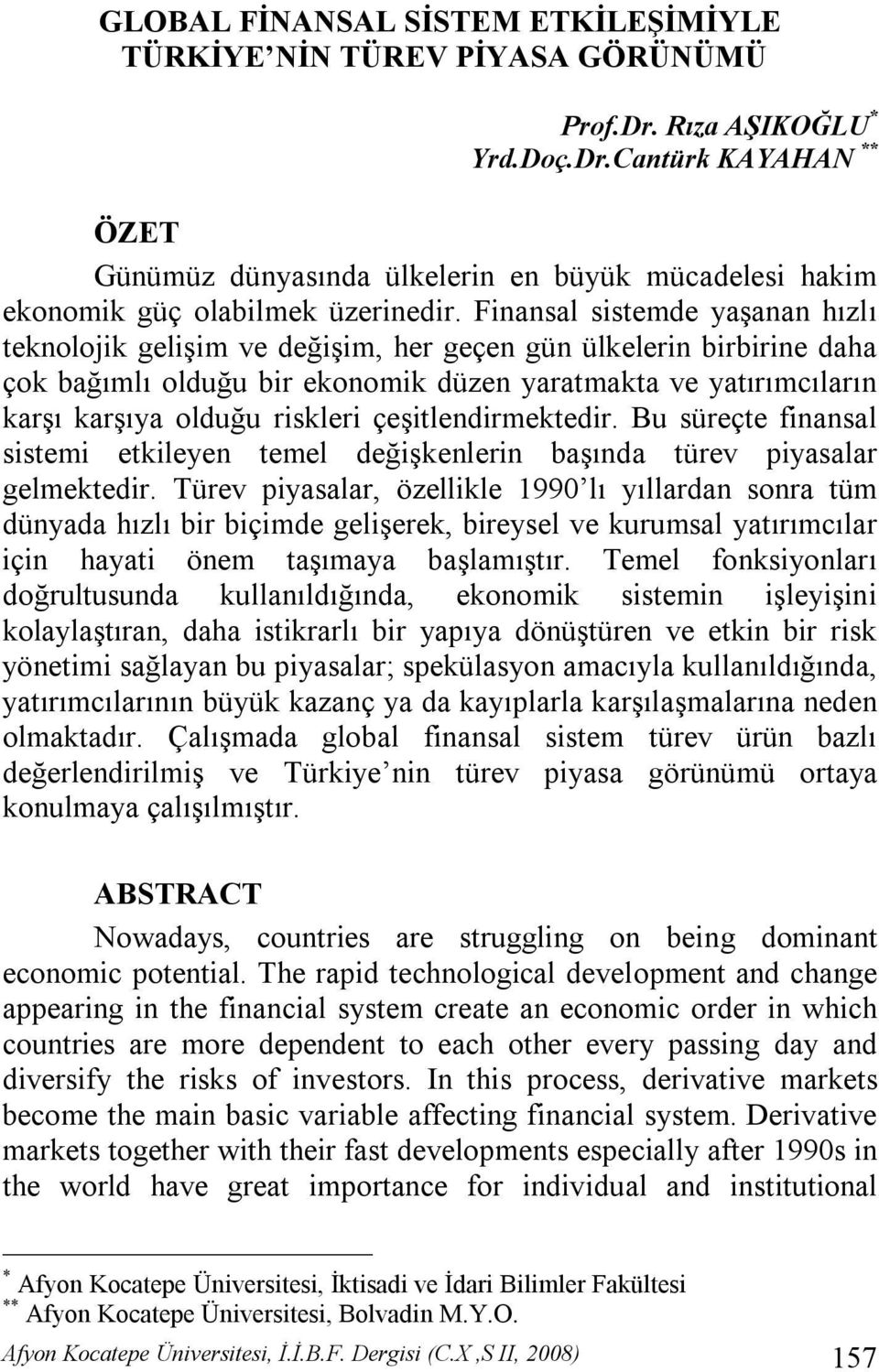 çeşitlendirmektedir. Bu süreçte finansal sistemi etkileyen temel değişkenlerin başında türev piyasalar gelmektedir.